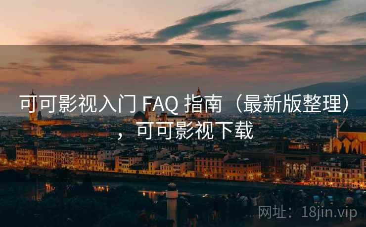 可可影视入门 FAQ 指南(最新版整理),可可影视下载 可可影视入门 FAQ 指南(最新版整理),可可影视下载