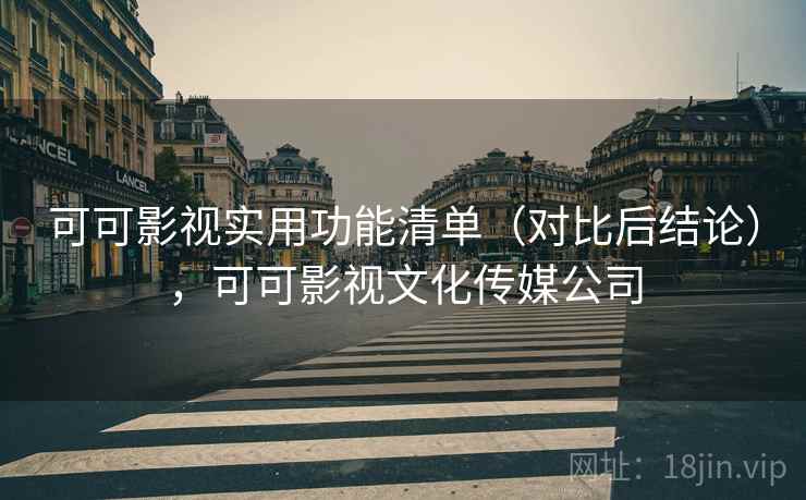 可可影视实用功能清单(对比后结论),可可影视文化传媒公司 可可影视实用功能清单(对比后结论),可可影视文化传媒公司